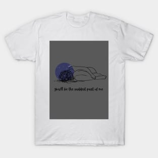 You'll be the Saddest Part of Me T-Shirt